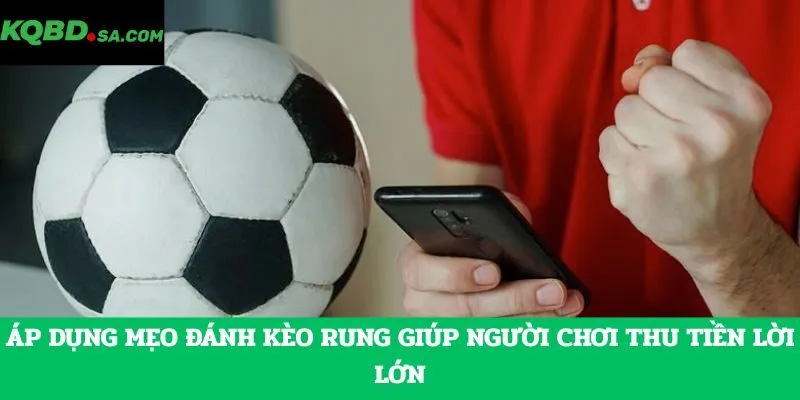 Áp dụng mẹo đánh kèo rung giúp người chơi thu tiền lời lớn