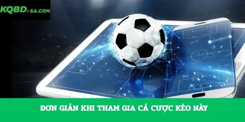 Đơn giản khi tham gia cá cược kèo này