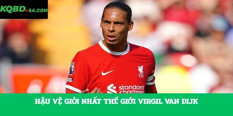 Hậu vệ giỏi nhất thế giới Virgil van Dijk