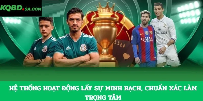 Hệ thống hoạt động lấy sự minh bạch, chuẩn xác làm trọng tâm