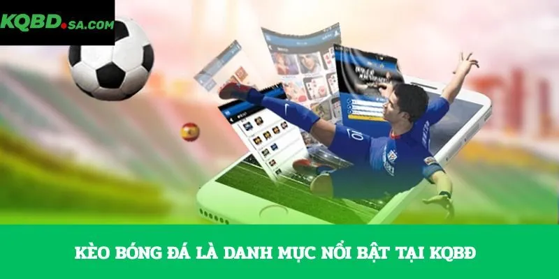 Kèo bóng đá là danh mục nổi bật tại KQBĐ