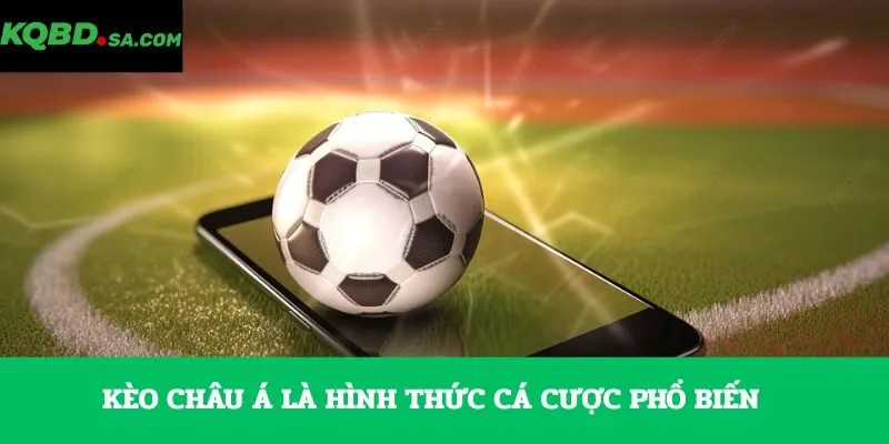 Kèo châu Á là hình thức cá cược phổ biến