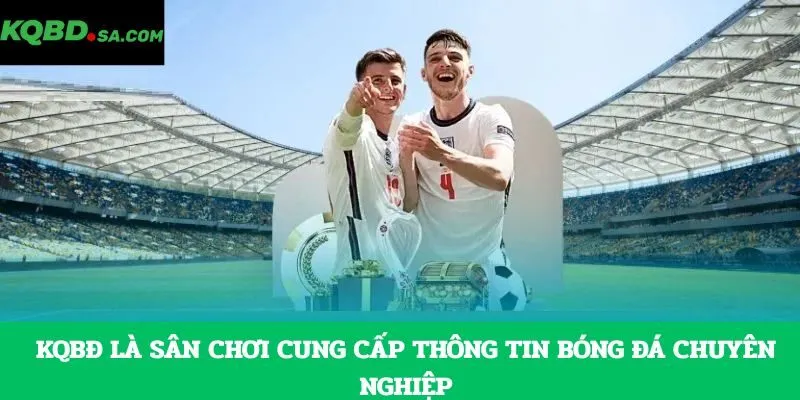 KQBĐ là sân chơi cung cấp thông tin bóng đá chuyên nghiệp