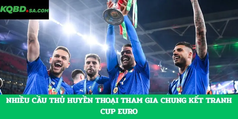 Nhiều cầu thủ huyền thoại tham gia chung kết tranh cup EURO